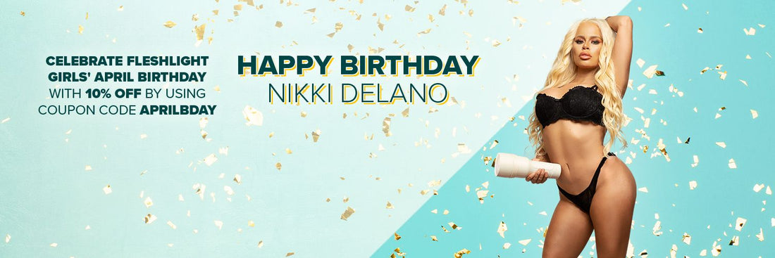 ¡Feliz Cumpleaños Nikki Delano! - Obtenga 10% de descuento en su Fleshlights Todo Abril - Fleshlight